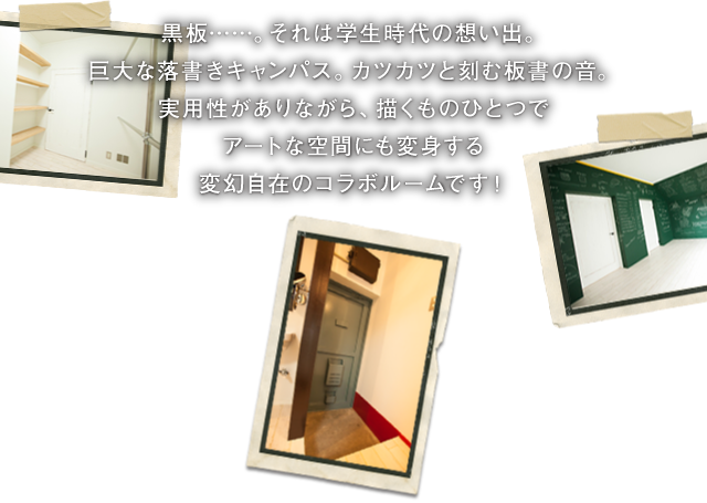 黒板、それは学生時代の思い出。実用性がありながらアートな空間にも変身する変幻自在のコラボルームです。