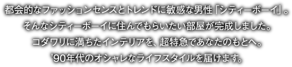 都会的なファッションセンスとドレンドに敏感な男性「シティボーイ」。90年代のオシャｗレなライフスタイルをお届けします。