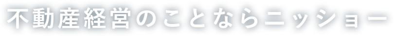 不動産経営の ことならニッショー