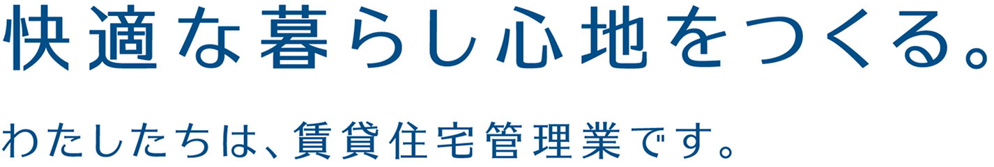 快適な暮らし心地をつくる。わたしたちは、賃貸住宅管理業です。